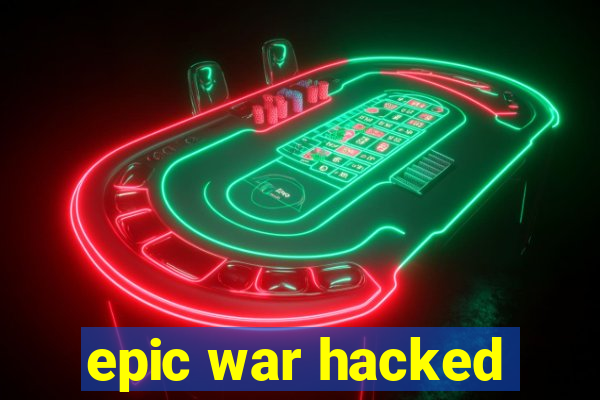 epic war hacked